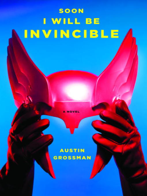 Title details for Soon I Will Be Invincible by Austin Grossman - Available